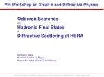Odderon Searches and Hadronic Final States in Diffractive Scattering at HERA Karlheinz Meier - slide 1