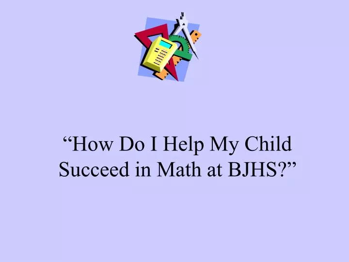 how do i help my child succeed in math at bjhs