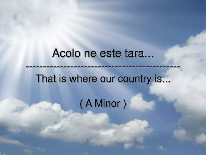 acolo ne este tara that is where our country is a minor