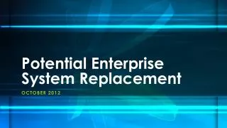 Potential Enterprise System Replacement