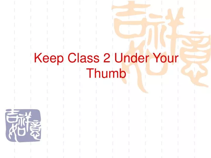 keep class 2 under your thumb