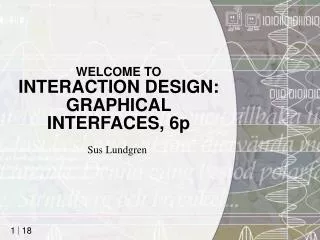 WELCOME TO INTERACTION DESIGN: GRAPHICAL INTERFACES, 6p