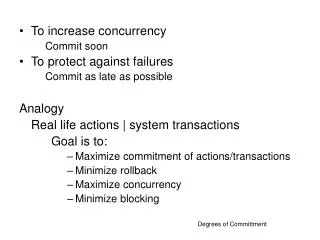 To increase concurrency 	Commit soon To protect against failures 	Commit as late as possible