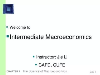 Welcome to Intermediate Macroeconomics Instructor: Jie Li CAFD, CUFE