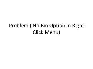 Problem ( No Bin Option in Right Click Menu)