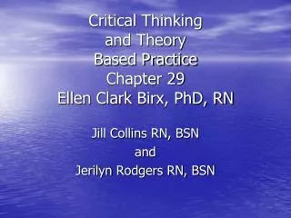 Critical Thinking and Theory Based Practice Chapter 29 Ellen Clark Birx , PhD, RN