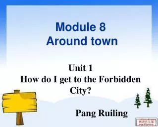 Module 8 Around town Unit 1 How do I get to the Forbidden City? Pang Ruiling