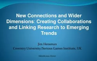 Jim Hensman Coventry University/Serious Games Institute, UK Edmedia 2012, Denver