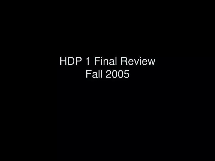 hdp 1 final review fall 2005