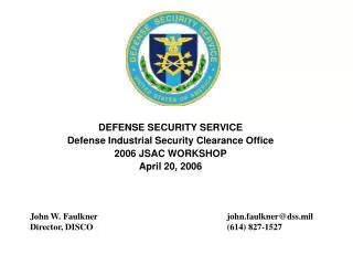 DEFENSE SECURITY SERVICE Defense Industrial Security Clearance Office 2006 JSAC WORKSHOP