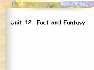 Unit 12 Fact and Fantasy