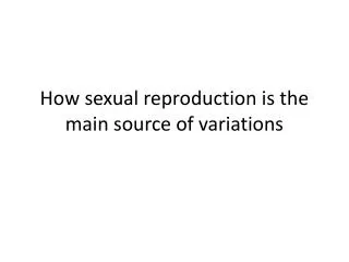 How sexual reproduction is the main source of variations