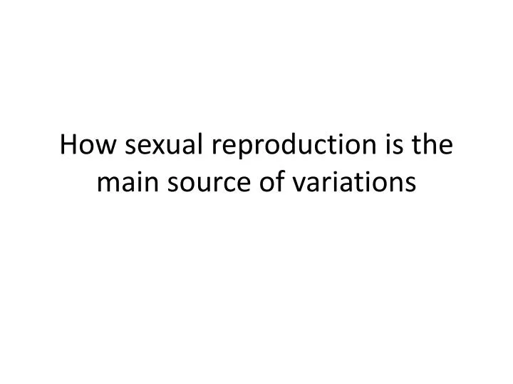 how sexual reproduction is the main source of variations