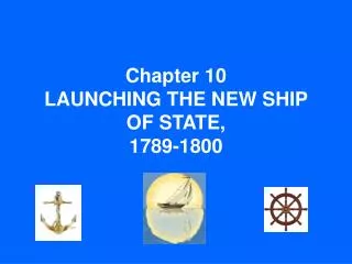 Chapter 10 LAUNCHING THE NEW SHIP OF STATE, 1789-1800