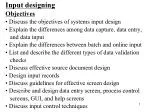 Input designing Objectives Discuss the objectives of systems input design - slide 1