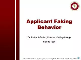 Applicant Faking Behavior Dr. Richard Griffith, Director I/O Psychology Florida Tech