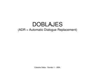 DOBLAJES (ADR = Automatic Dialogue Replacement)