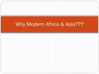 Why Modern Africa &amp; Asia???