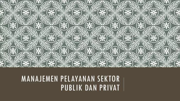manajemen pelayanan sektor publik dan privat