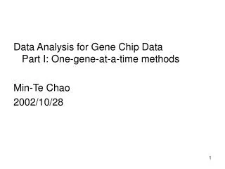 Data Analysis for Gene Chip Data Part I: One-gene-at-a-time methods Min-Te Chao 2002/10/28