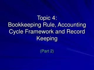 Topic 4: Bookkeeping Rule, Accounting Cycle Framework and Record Keeping (Part 2)