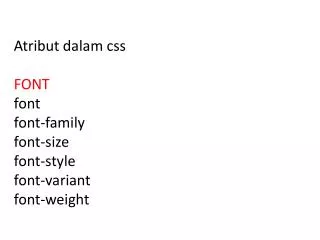 A tribut dalam css FONT font 	 font-family 	 font-size 	 font-style 	 font-variant font-weight