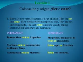 1. There are two verbs to express to be in Spanish. They are ser