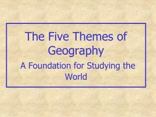 The Five Themes of Geography A Foundation for Studying the World