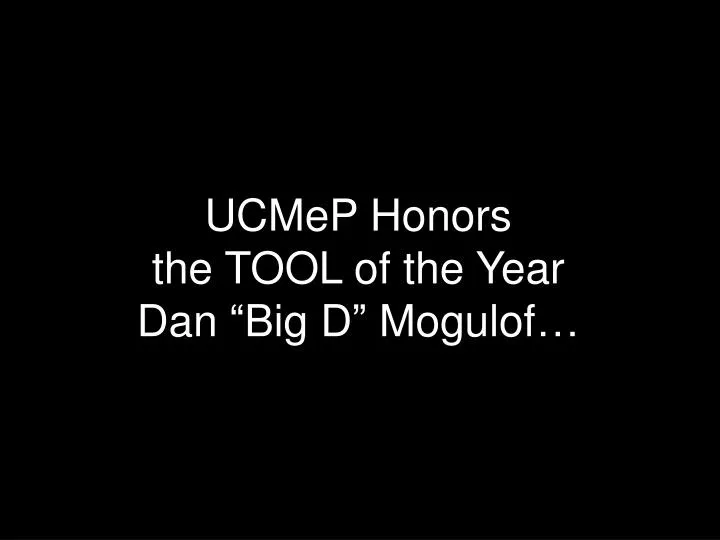 ucmep honors the tool of the year dan big d mogulof