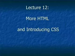 Lecture 12: More HTML and Introducing CSS