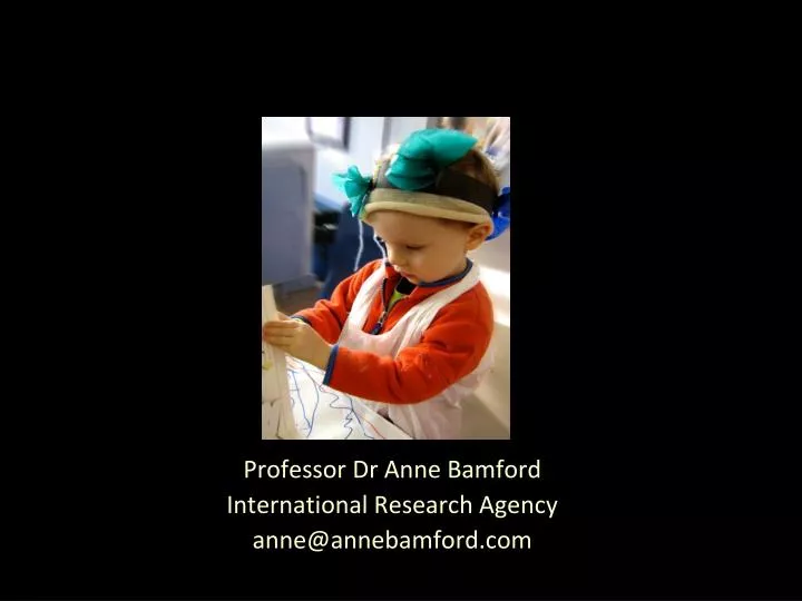 professor dr anne bamford international research agency anne@annebamford com