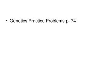 Genetics Practice Problems-p. 74