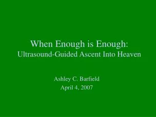 When Enough is Enough: Ultrasound-Guided Ascent Into Heaven
