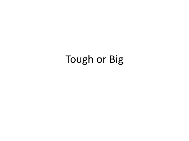 tough or big