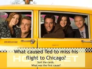 What caused Ted to miss his flight to Chicago? Sort the cards. What was the first cause?