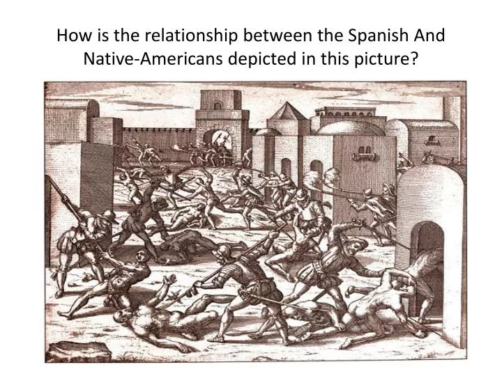 how is the relationship between the spanish and native americans depicted in this picture