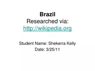 Brazil Researched via: wikipedia