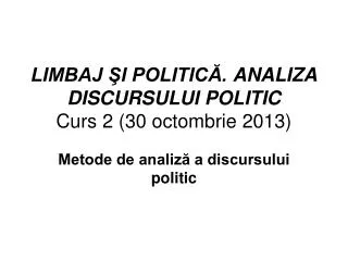 LIMBAJ ?I POLITIC?. ANALIZA DISCURSULUI POLITIC Curs 2 ( 30 octombrie 20 13 )