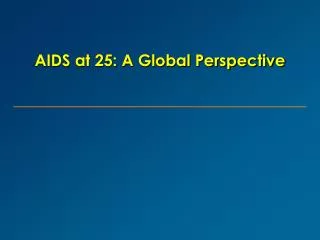 AIDS at 25: A Global Perspective