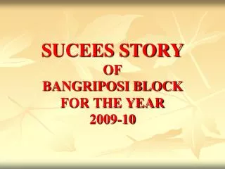 SUCEES STORY OF BANGRIPOSI BLOCK FOR THE YEAR 2009-10