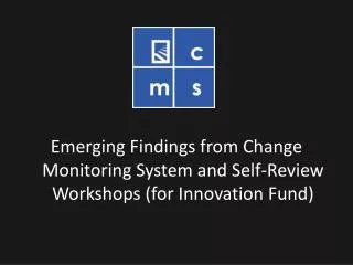 Emerging Findings from Change Monitoring System and Self-Review Workshops (for Innovation Fund)