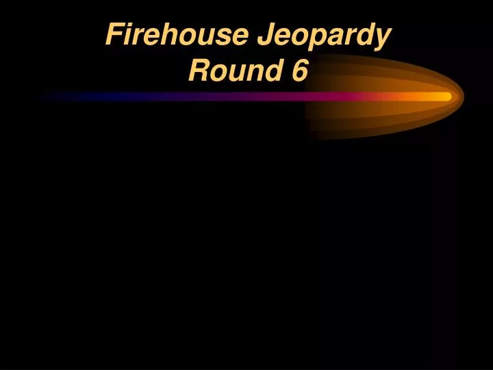 firehouse jeopardy round 6