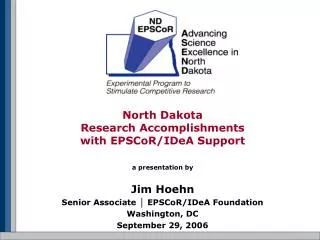 North Dakota Research Accomplishments with EPSCoR/IDeA Support a presentation by Jim Hoehn