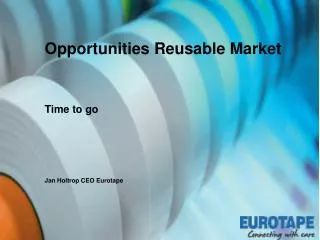 Opportunities Reusable Market Time to go Jan Holtrop CEO Eurotape