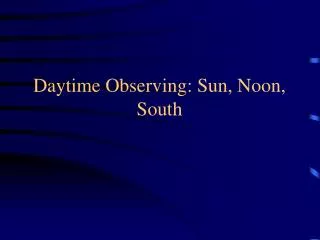 Daytime Observing: Sun, Noon, South
