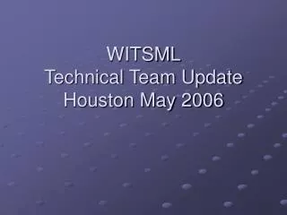 WITSML Technical Team Update Houston May 2006
