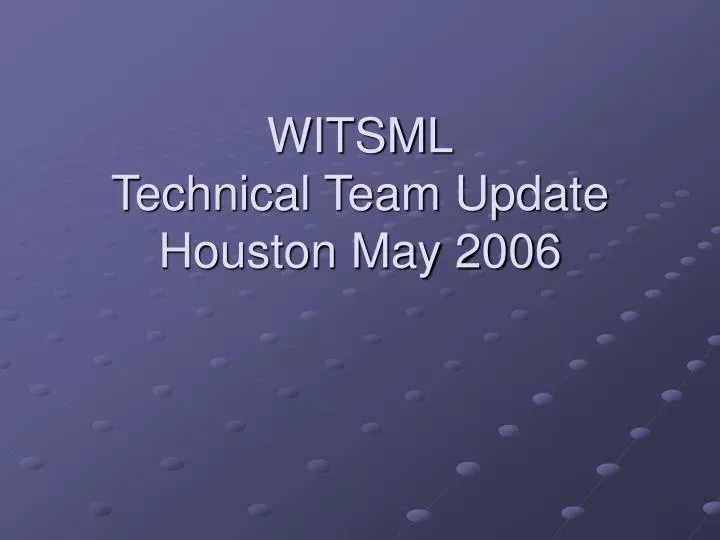 witsml technical team update houston may 2006