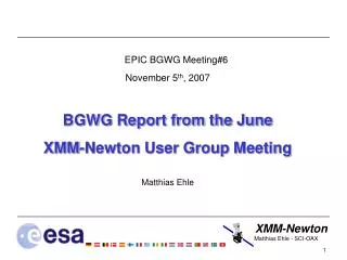 EPIC BGWG Meeting#6 November 5 th , 2007 BGWG Report from the June XMM-Newton User Group Meeting