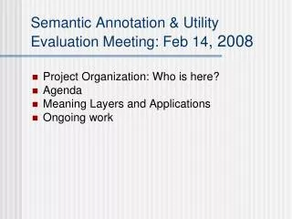 Semantic Annotation &amp; Utility Evaluation Meeting: Feb 14 , 2008