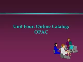 Unit Four: Online Catalog: OPAC